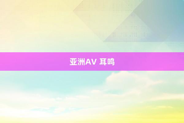 亚洲AV 耳鸣