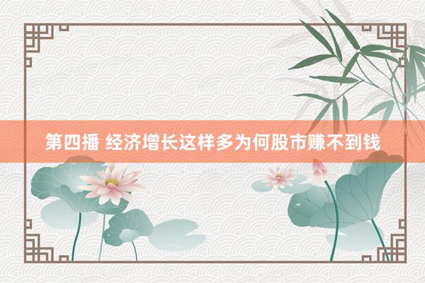 第四播 经济增长这样多为何股市赚不到钱