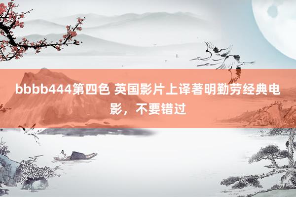bbbb444第四色 英国影片上译著明勤劳经典电影，不要错过